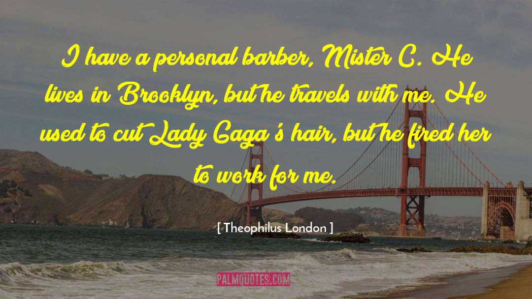 Theophilus London Quotes: I have a personal barber,