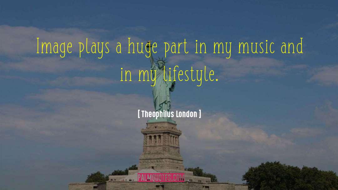 Theophilus London Quotes: Image plays a huge part