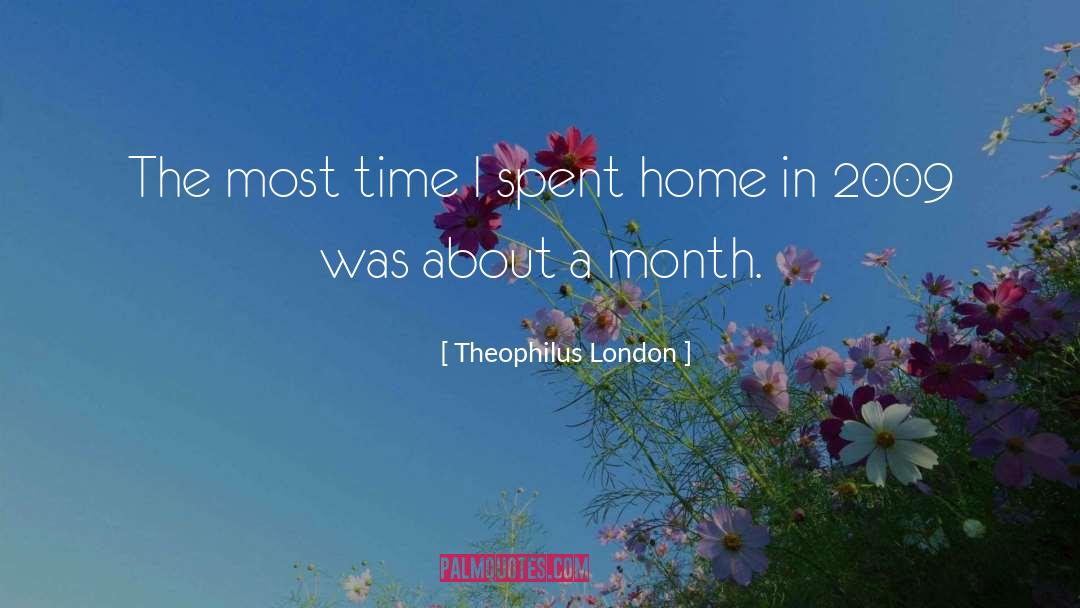 Theophilus London Quotes: The most time I spent