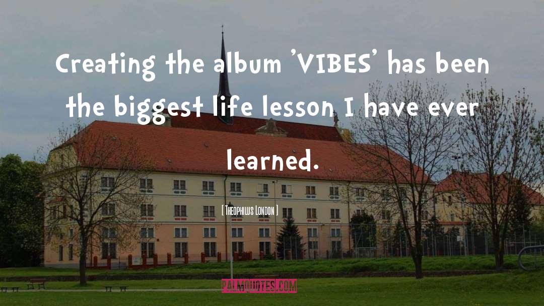 Theophilus London Quotes: Creating the album 'VIBES' has