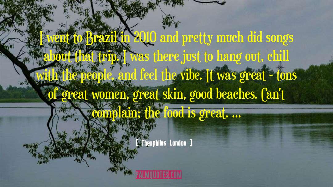 Theophilus London Quotes: I went to Brazil in