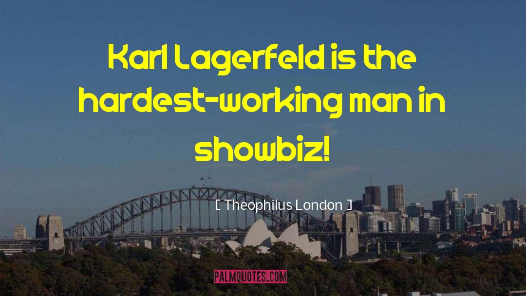 Theophilus London Quotes: Karl Lagerfeld is the hardest-working