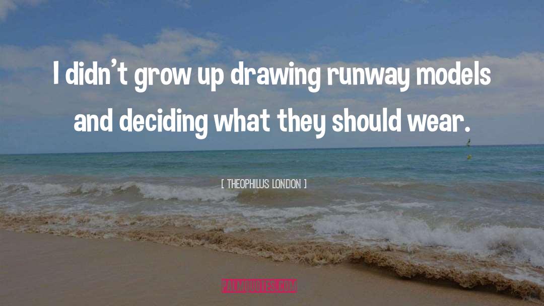 Theophilus London Quotes: I didn't grow up drawing