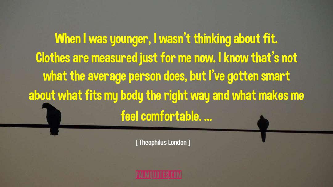 Theophilus London Quotes: When I was younger, I