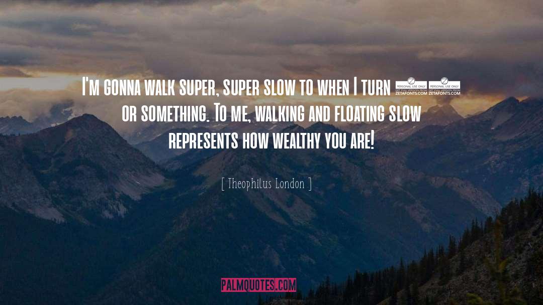 Theophilus London Quotes: I'm gonna walk super, super