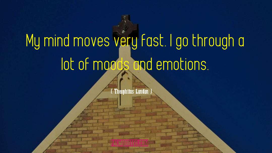Theophilus London Quotes: My mind moves very fast.