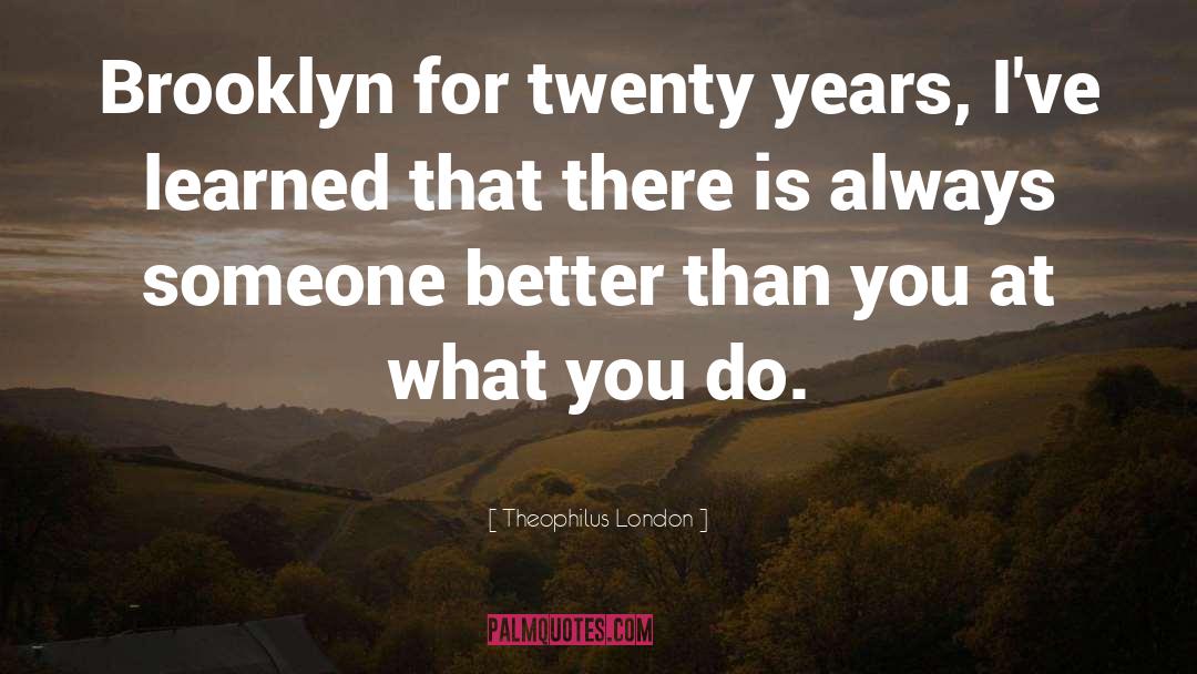 Theophilus London Quotes: Brooklyn for twenty years, I've