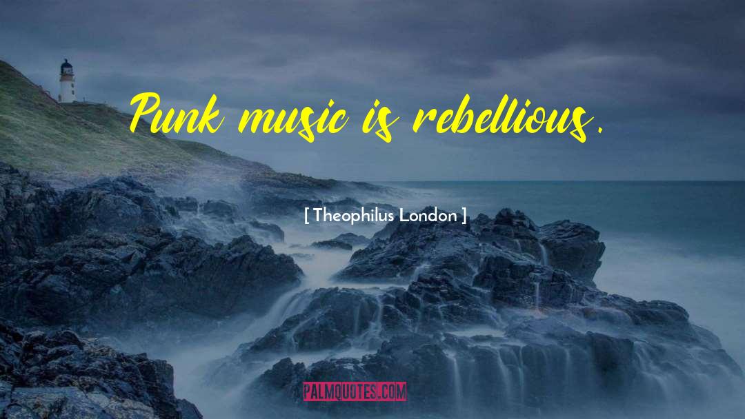 Theophilus London Quotes: Punk music is rebellious.