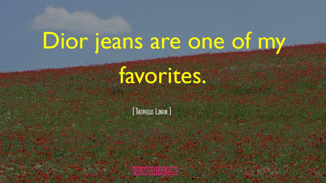 Theophilus London Quotes: Dior jeans are one of