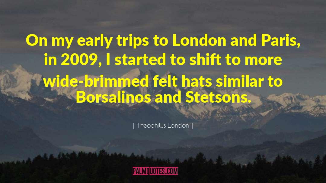 Theophilus London Quotes: On my early trips to