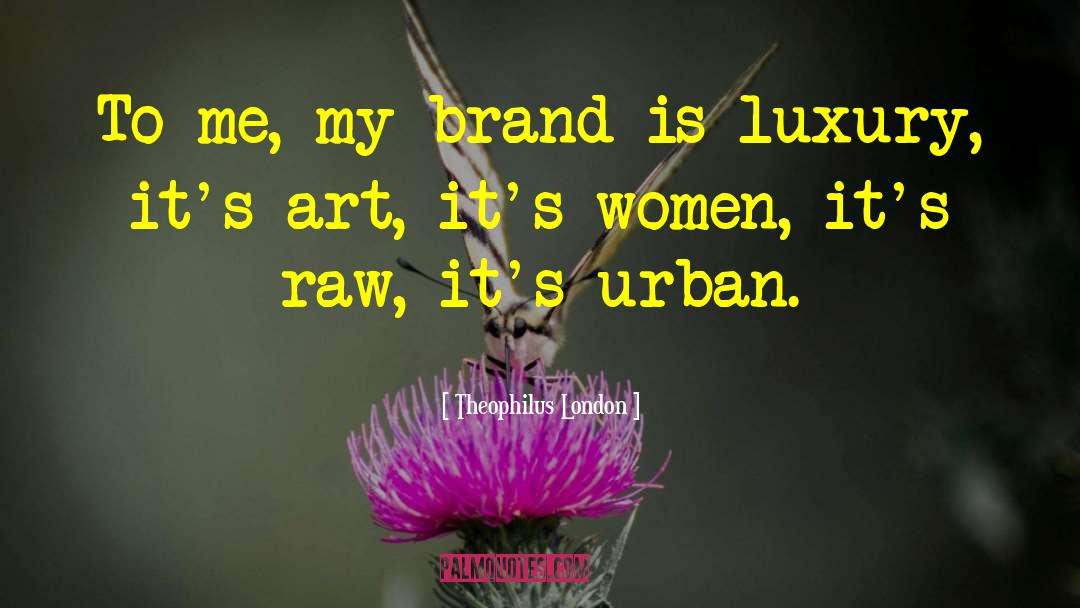 Theophilus London Quotes: To me, my brand is