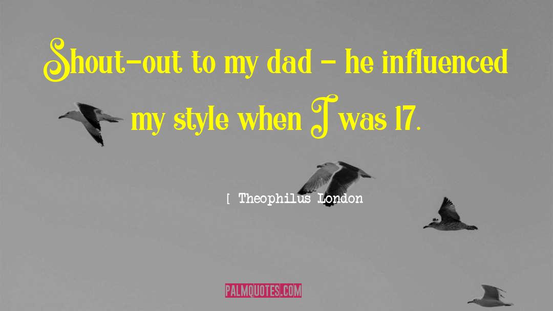 Theophilus London Quotes: Shout-out to my dad -