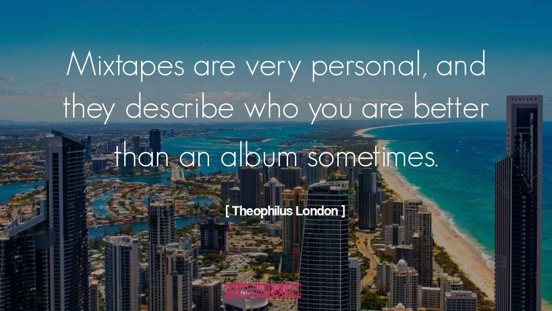 Theophilus London Quotes: Mixtapes are very personal, and