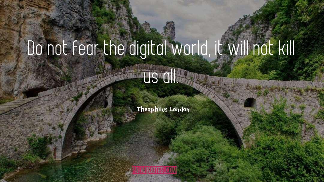 Theophilus London Quotes: Do not fear the digital