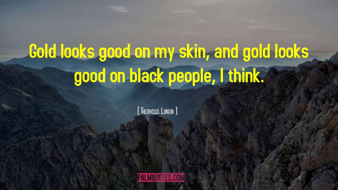 Theophilus London Quotes: Gold looks good on my