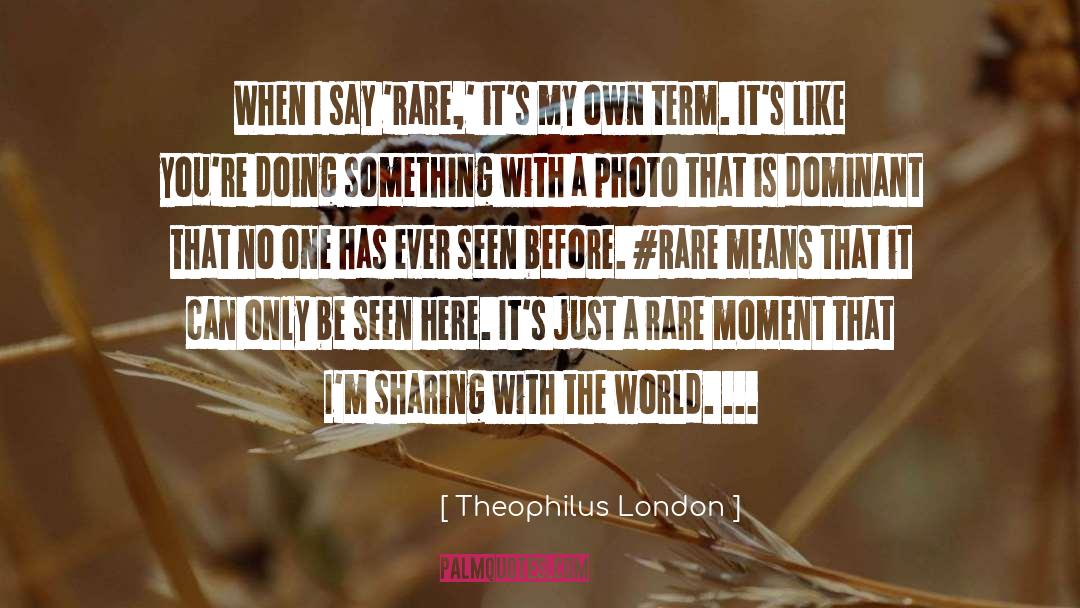 Theophilus London Quotes: When I say 'rare,' it's