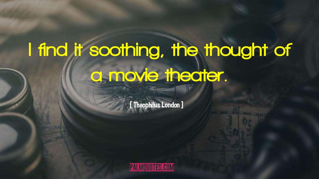 Theophilus London Quotes: I find it soothing, the