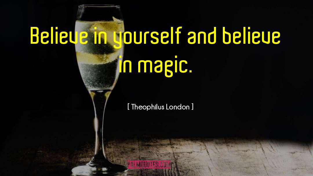 Theophilus London Quotes: Believe in yourself and believe