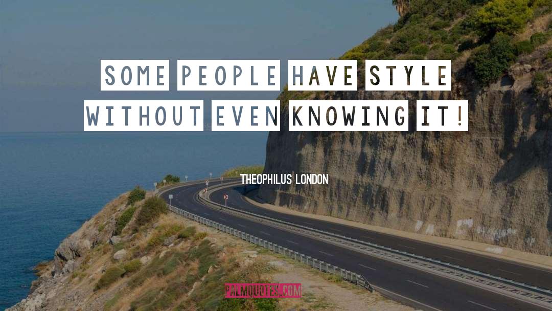 Theophilus London Quotes: Some people have style without