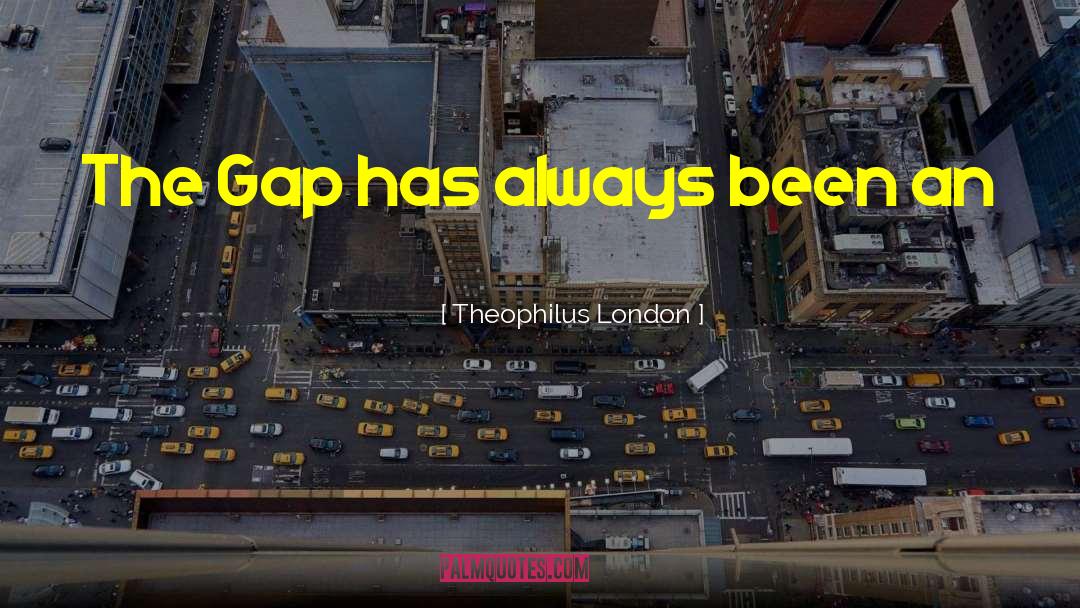 Theophilus London Quotes: The Gap has always been