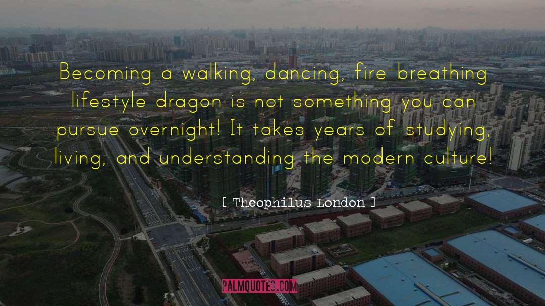 Theophilus London Quotes: Becoming a walking, dancing, fire-breathing