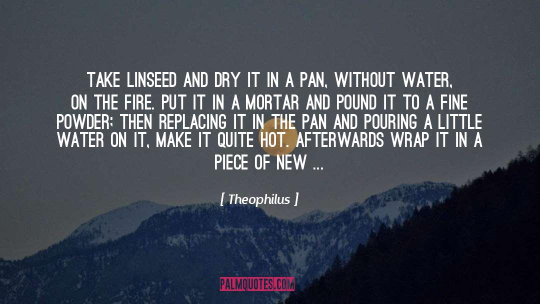 Theophilus Quotes: Take linseed and dry it