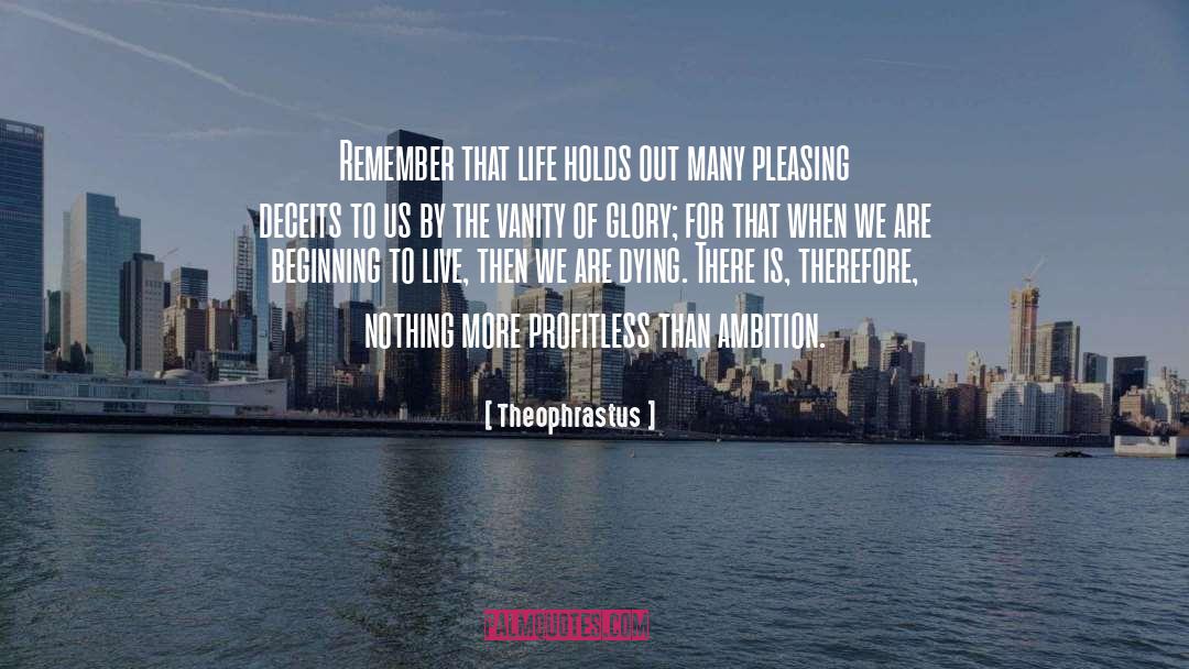 Theophrastus Quotes: Remember that life holds out