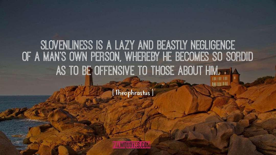 Theophrastus Quotes: Slovenliness is a lazy and