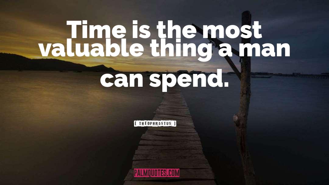 Theophrastus Quotes: Time is the most valuable