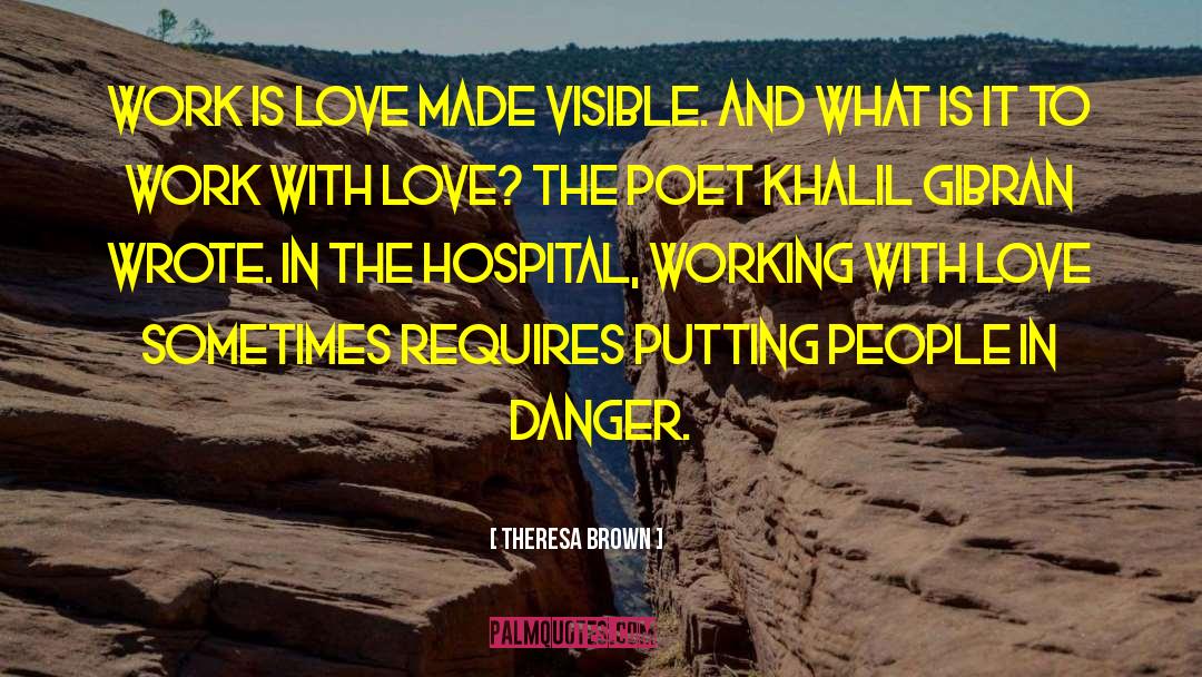 Theresa Brown Quotes: Work is love made visible.