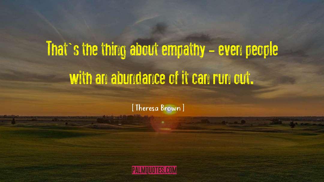 Theresa Brown Quotes: That's the thing about empathy