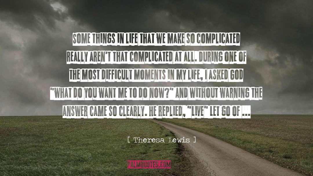 Theresa Lewis Quotes: Some things in life that