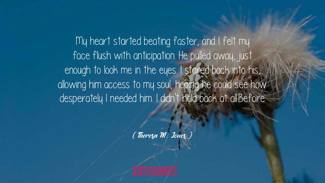 Theresa M. Jones Quotes: My heart started beating faster,