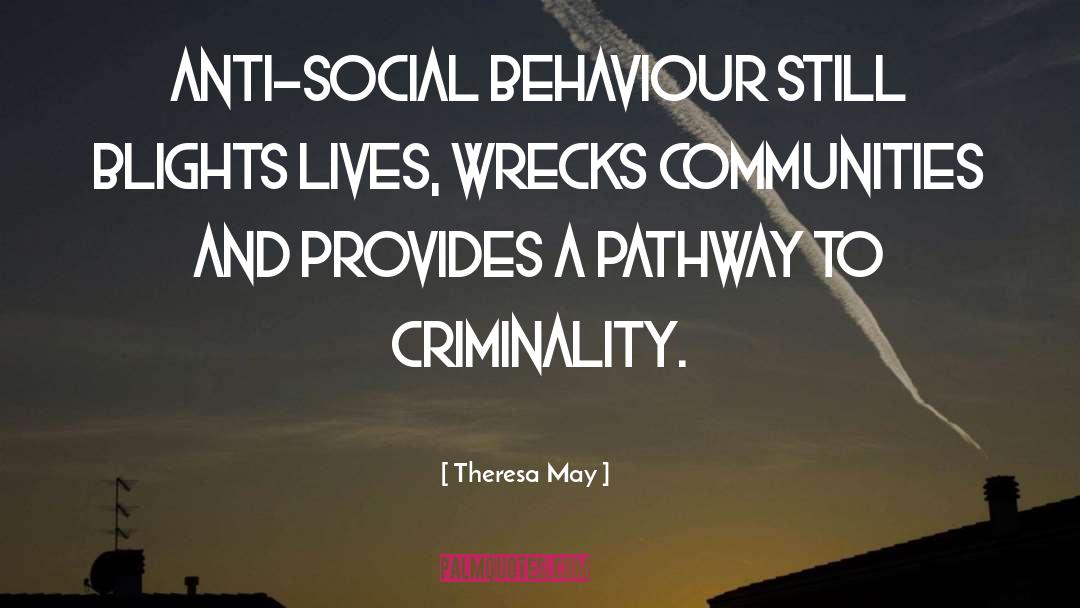 Theresa May Quotes: Anti-social behaviour still blights lives,