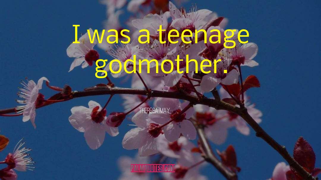 Theresa May Quotes: I was a teenage godmother.