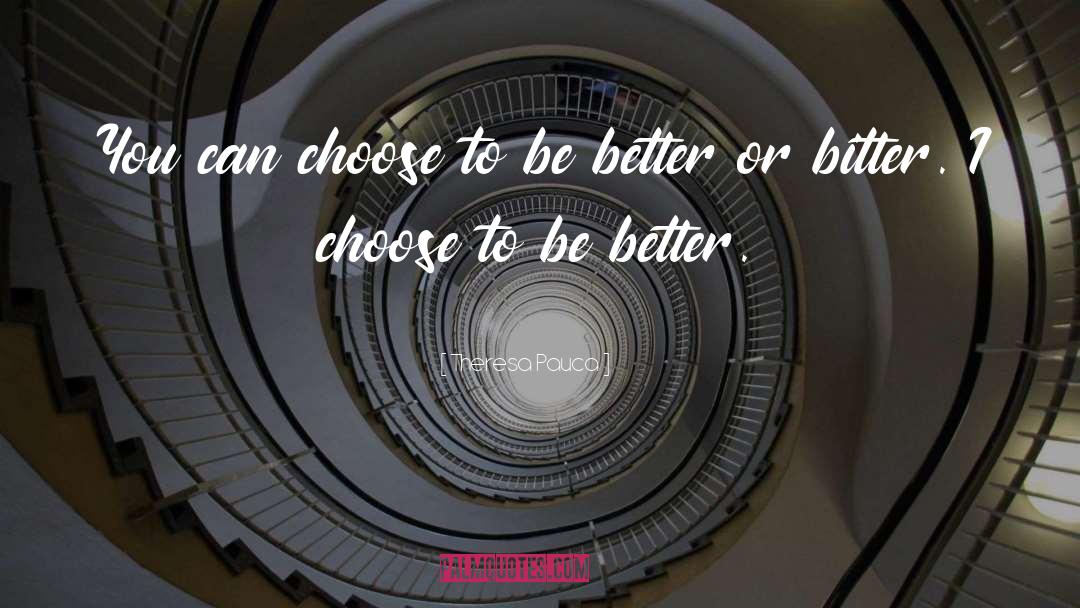 Theresa Pauca Quotes: You can choose to be