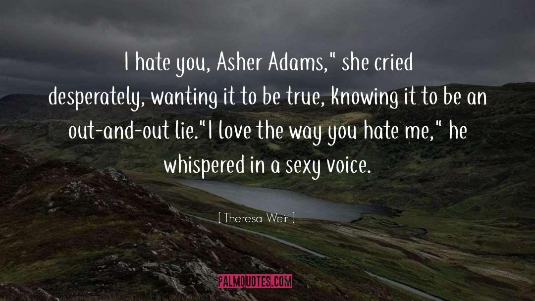 Theresa Weir Quotes: I hate you, Asher Adams,