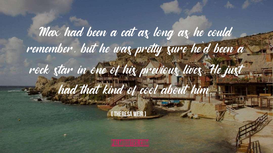 Theresa Weir Quotes: Max had been a cat