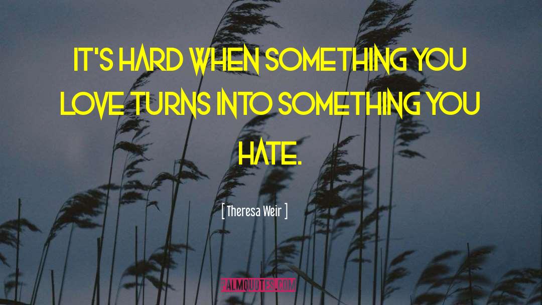 Theresa Weir Quotes: It's hard when something you