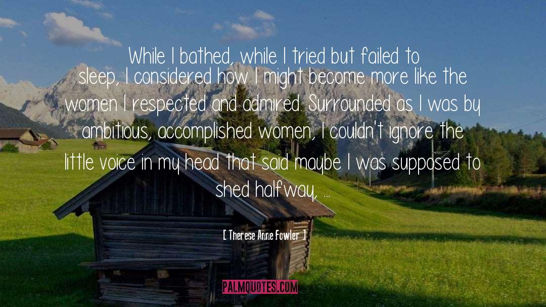 Therese Anne Fowler Quotes: While I bathed, while I