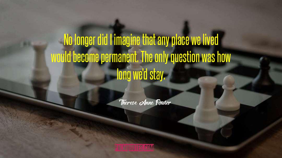 Therese Anne Fowler Quotes: No longer did I imagine