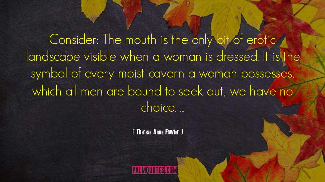 Therese Anne Fowler Quotes: Consider: The mouth is the