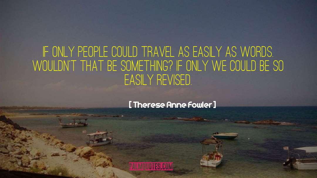 Therese Anne Fowler Quotes: If only people could travel