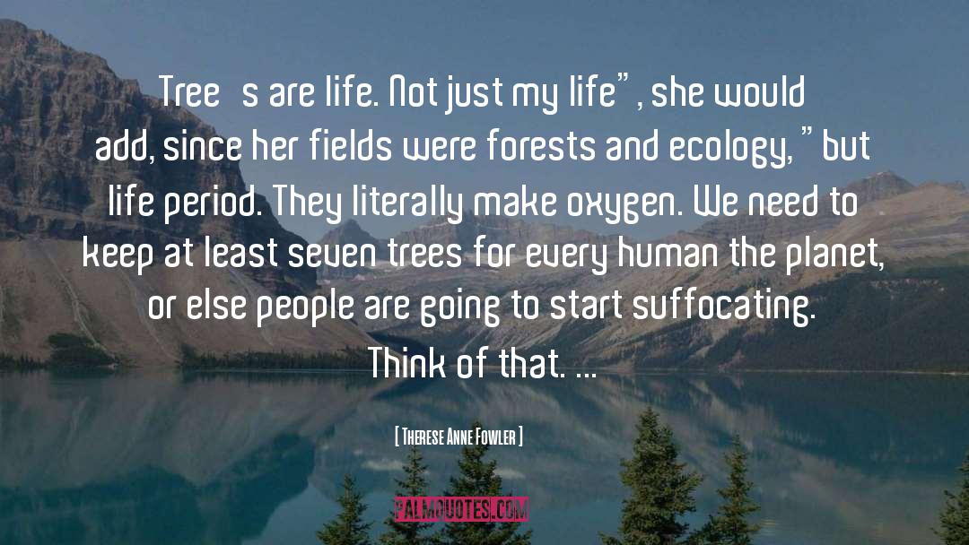 Therese Anne Fowler Quotes: Tree's are life. Not just