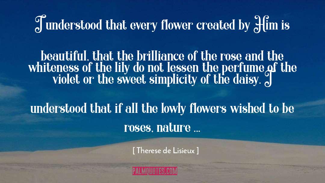 Therese De Lisieux Quotes: I understood that every flower