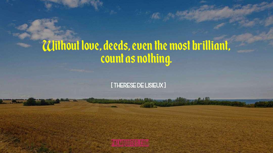 Therese De Lisieux Quotes: Without love, deeds, even the