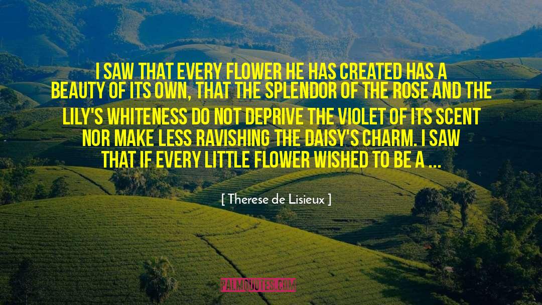Therese De Lisieux Quotes: I saw that every flower