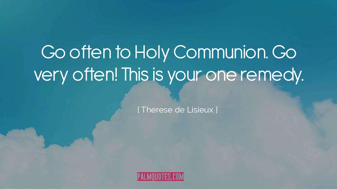 Therese De Lisieux Quotes: Go often to Holy Communion.