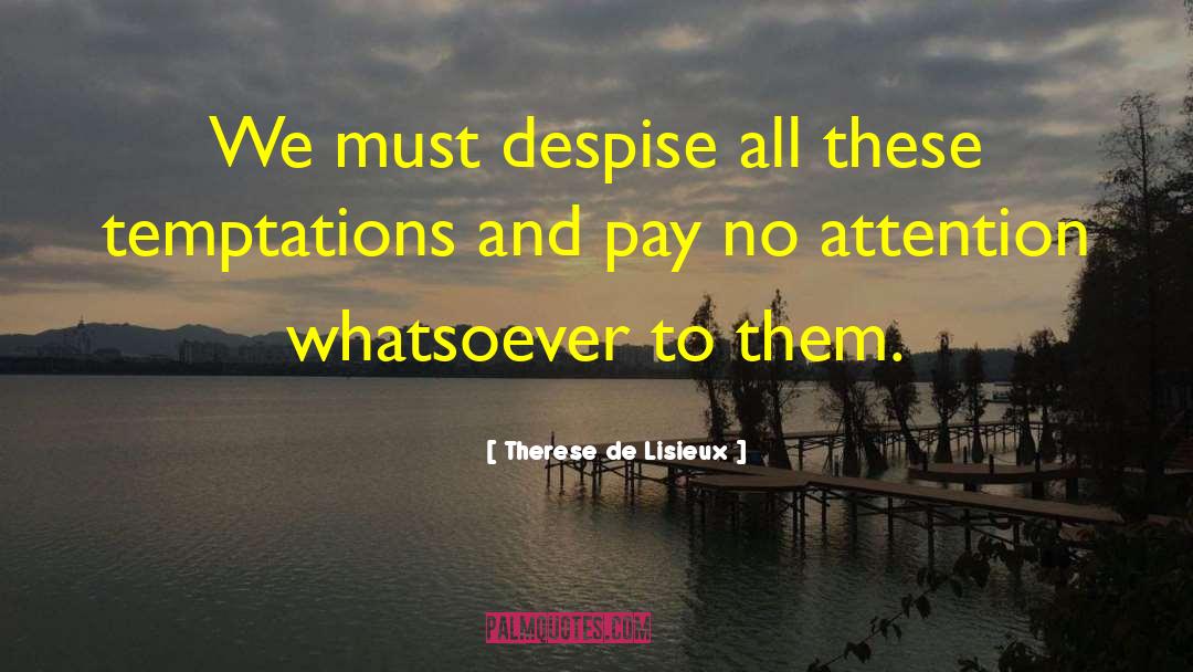 Therese De Lisieux Quotes: We must despise all these