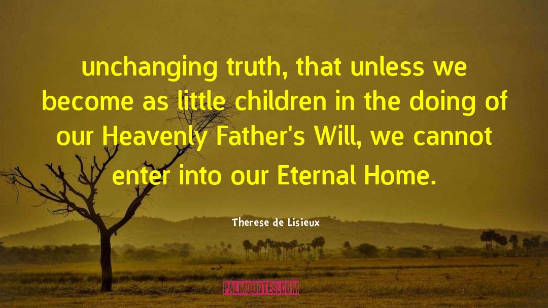 Therese De Lisieux Quotes: unchanging truth, that unless we